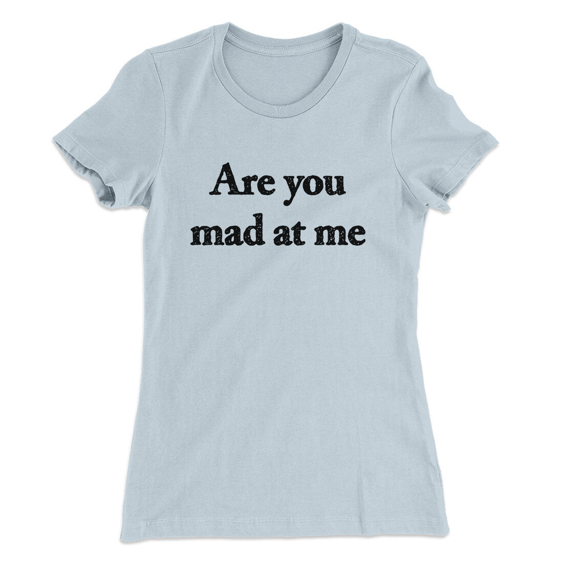 Are You Mad At Me Women's T-Shirt Light Blue | Funny Shirt from Famous In Real Life