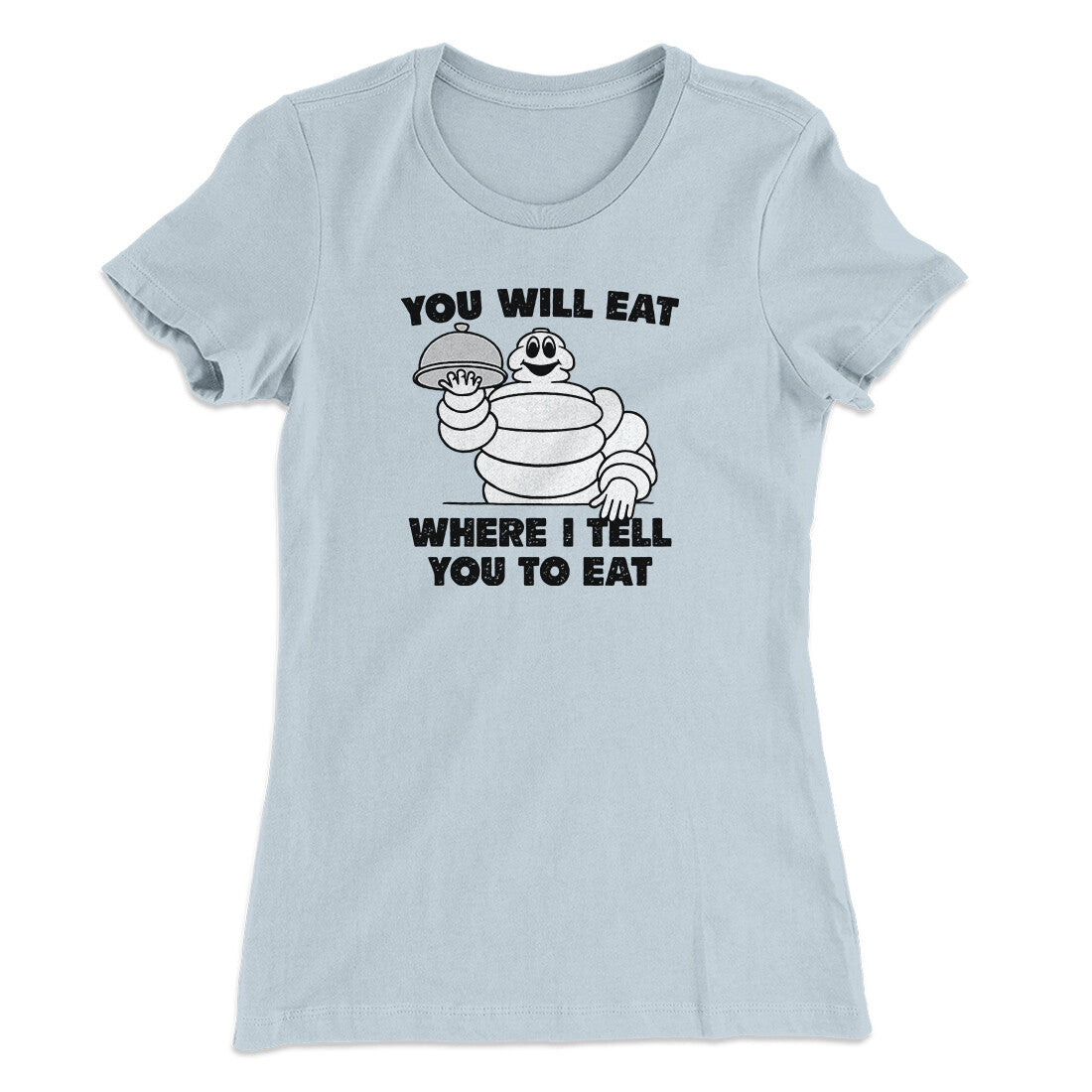 You Will Eat Where I Tell You To Eat Women's T-Shirt | Funny Shirt from Famous In Real Life