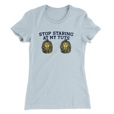 Stop Staring At My Tuts Women's T-Shirt Light Blue | Funny Shirt from Famous In Real Life