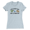 Live Every Day Like It’s Your Last Women's T-Shirt Light Blue | Funny Shirt from Famous In Real Life