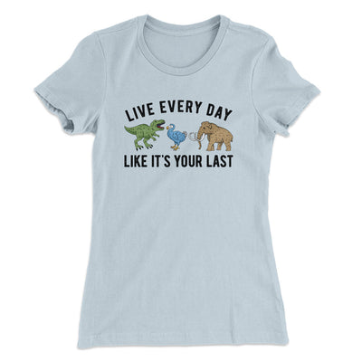 Live Every Day Like It’s Your Last Women's T-Shirt Light Blue | Funny Shirt from Famous In Real Life