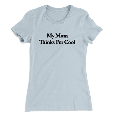 My Mom Thinks I’m Cool Women's T-Shirt Light Blue | Funny Shirt from Famous In Real Life