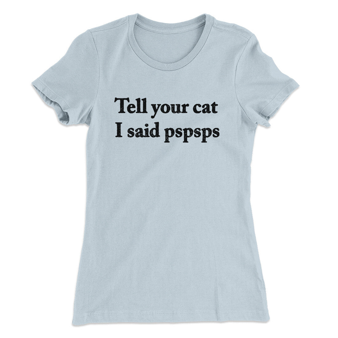 Tell Your Cat I Said Pspsp Women's T-Shirt | Funny Shirt from Famous In Real Life