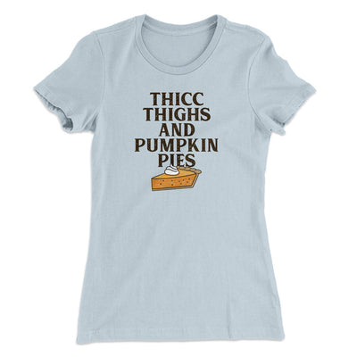 Thicc Thighs And Pumpkin Pies Funny Thanksgiving Women's T-Shirt Light Blue | Funny Shirt from Famous In Real Life