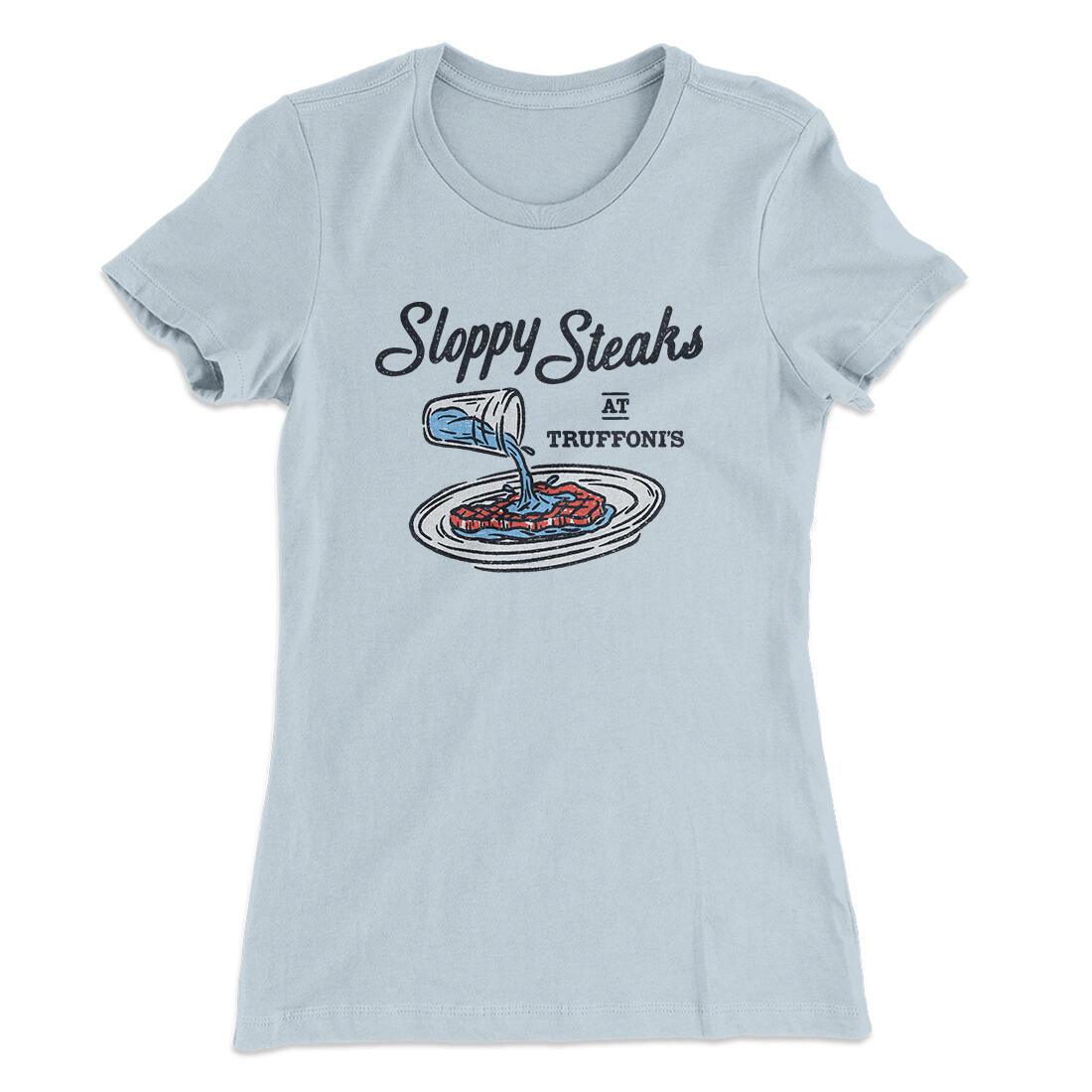 Sloppy Steaks At Truffoni's Women's T-Shirt Light Blue | Funny Shirt from Famous In Real Life