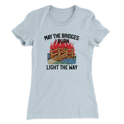 May The Bridges I Burn Light The Way Women's T-Shirt Light Blue | Funny Shirt from Famous In Real Life