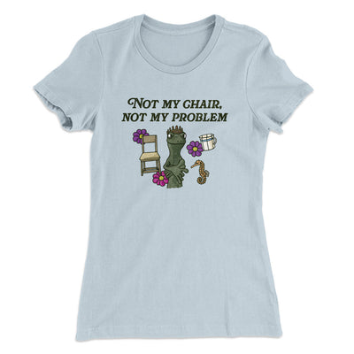 Not My Chair Not My Problem Women's T-Shirt Light Blue | Funny Shirt from Famous In Real Life