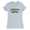 Struggle Bus Women's T-Shirt Light Blue | Funny Shirt from Famous In Real Life