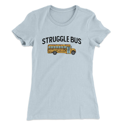 Struggle Bus Women's T-Shirt Light Blue | Funny Shirt from Famous In Real Life