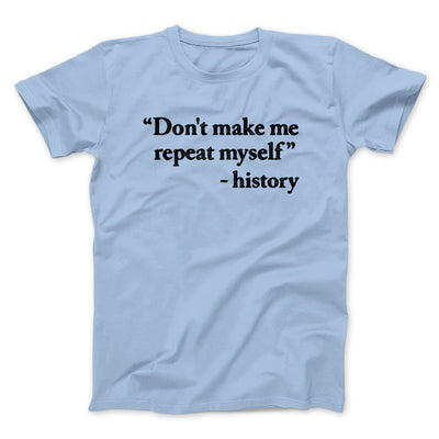 Don't Make History Repeat Itself Men/Unisex T-Shirt Light Blue | Funny Shirt from Famous In Real Life