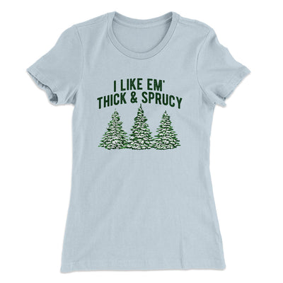 I Like Em Thick And Sprucy Women's T-Shirt Light Blue | Funny Shirt from Famous In Real Life