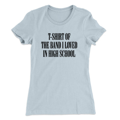 T-Shirt Of The Band I Loved In High School Women's T-Shirt Light Blue | Funny Shirt from Famous In Real Life