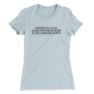 Existence Is A Scam Made Up By Philosophers Women's T-Shirt Light Blue | Funny Shirt from Famous In Real Life
