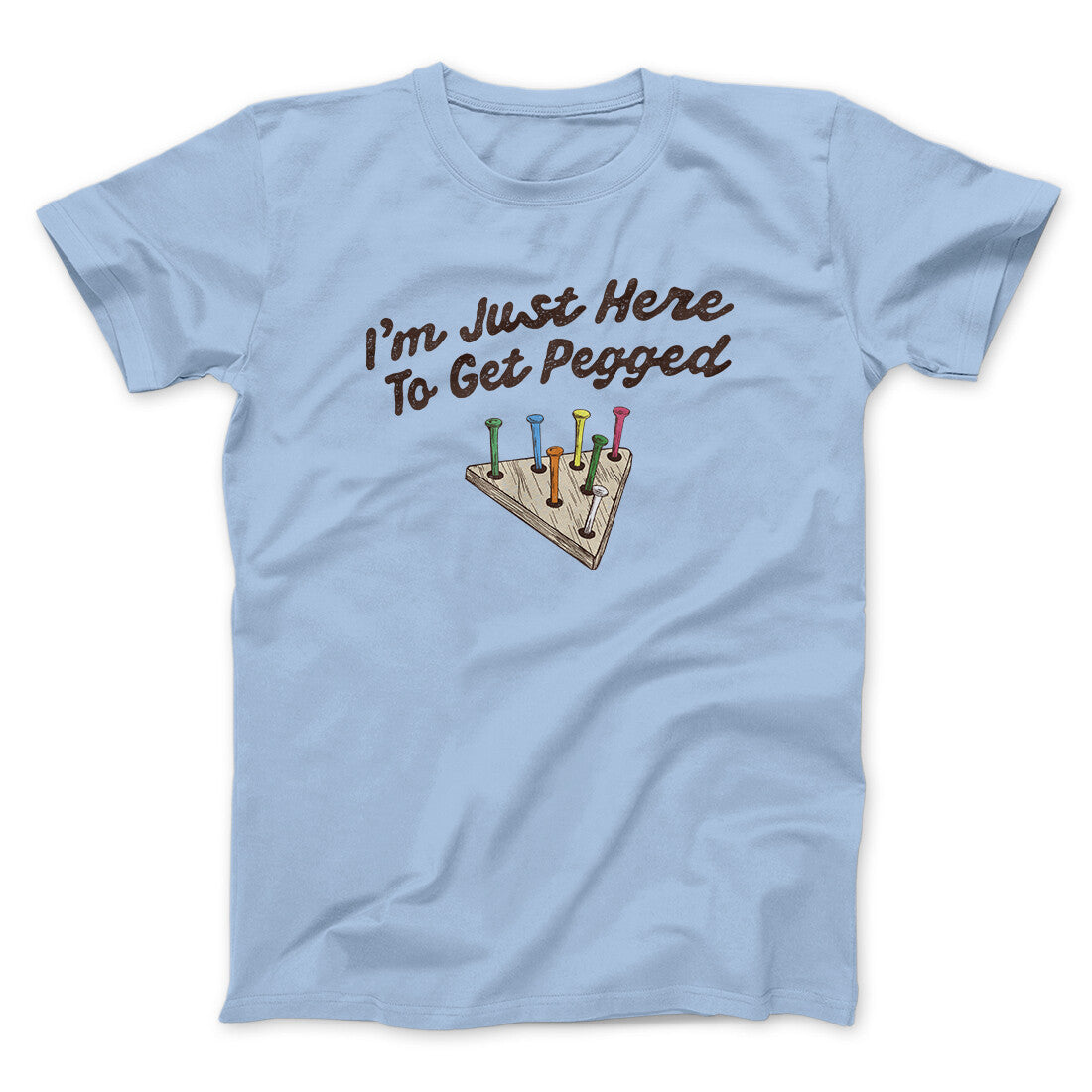 I'm Just Here To Get Pegged Men/Unisex T-Shirt Light Blue | Funny Shirt from Famous In Real Life