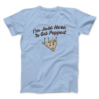 I'm Just Here To Get Pegged Men/Unisex T-Shirt Light Blue | Funny Shirt from Famous In Real Life