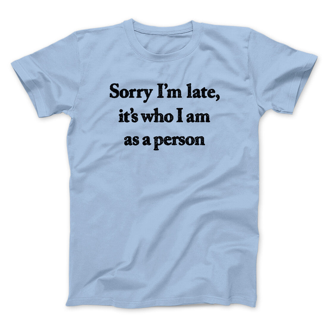 Sorry Im Late Its Who I Am As A Person Men/Unisex T-Shirt | Funny Shirt from Famous In Real Life