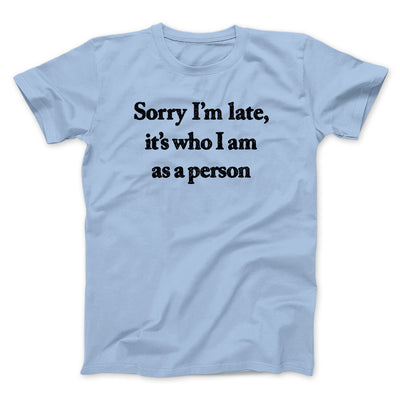 Sorry Im Late Its Who I Am As A Person Men/Unisex T-Shirt Light Blue | Funny Shirt from Famous In Real Life