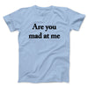 Are You Mad At Me Men/Unisex T-Shirt Light Blue | Funny Shirt from Famous In Real Life