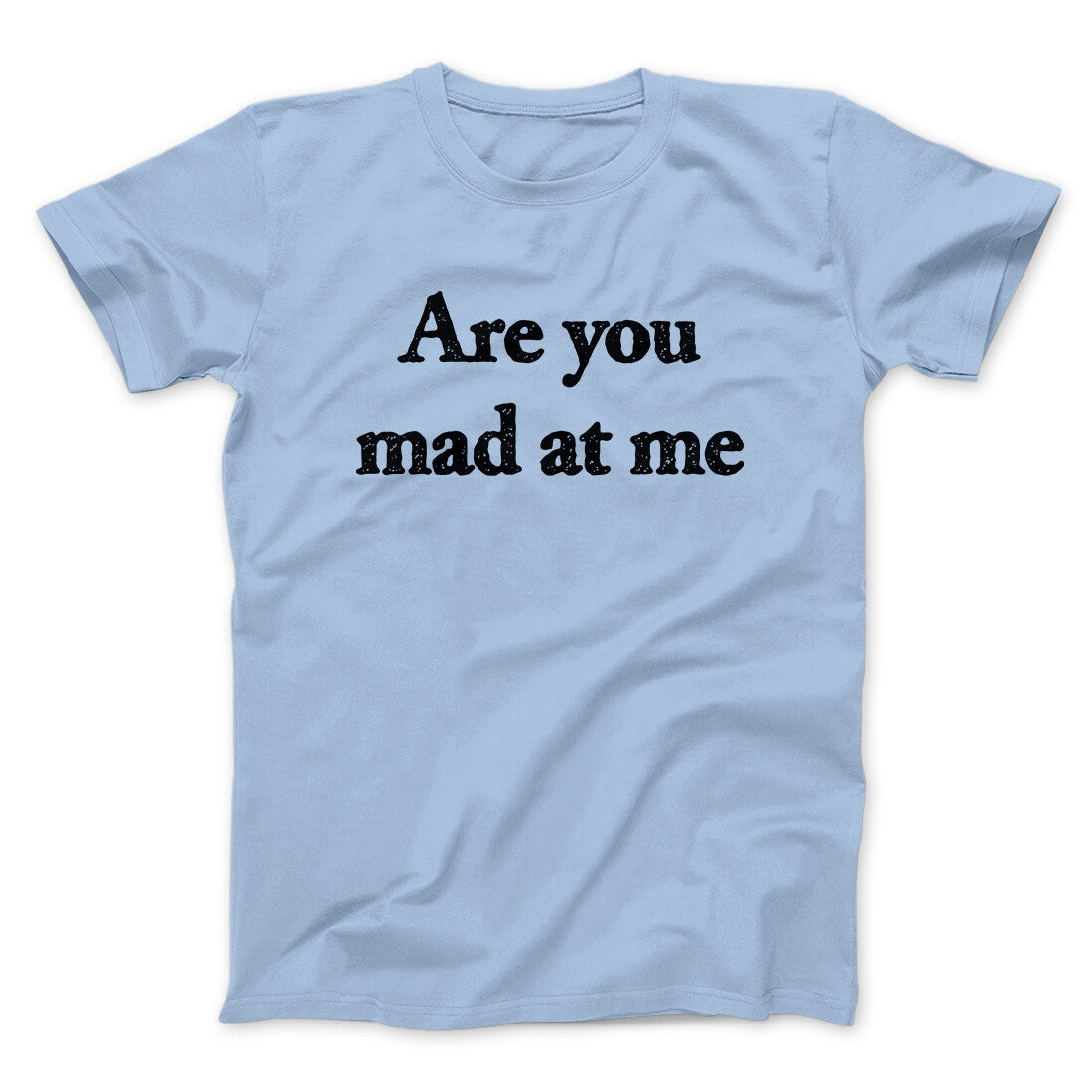 Are You Mad At Me Men/Unisex T-Shirt Light Blue | Funny Shirt from Famous In Real Life