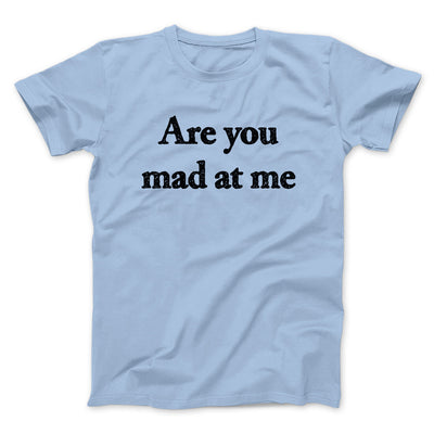 Are You Mad At Me Men/Unisex T-Shirt Light Blue | Funny Shirt from Famous In Real Life
