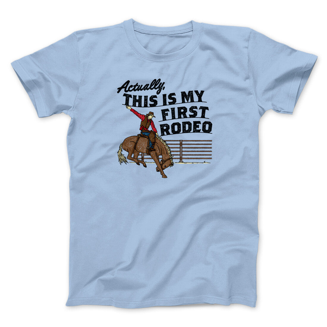 Actually This Is My First Rodeo Funny Men/Unisex T-Shirt | Funny Shirt from Famous In Real Life