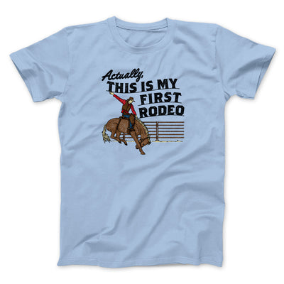 Actually This Is My First Rodeo Funny Men/Unisex T-Shirt Light Blue | Funny Shirt from Famous In Real Life