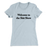 Welcome To The Shit Show Women's T-Shirt Light Blue | Funny Shirt from Famous In Real Life