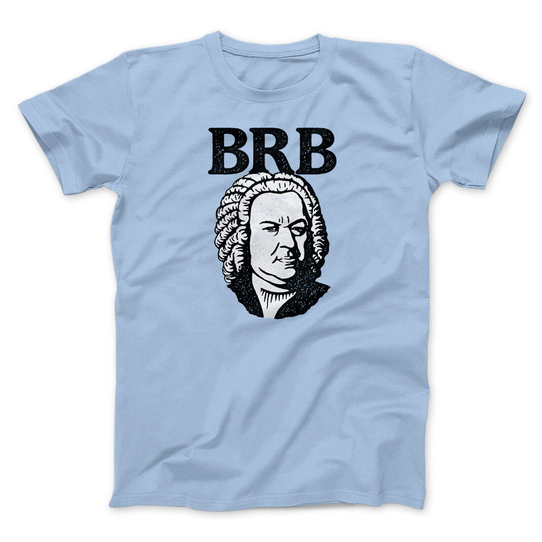 Bach - Brb Men/Unisex T-Shirt | Funny Shirt from Famous In Real Life