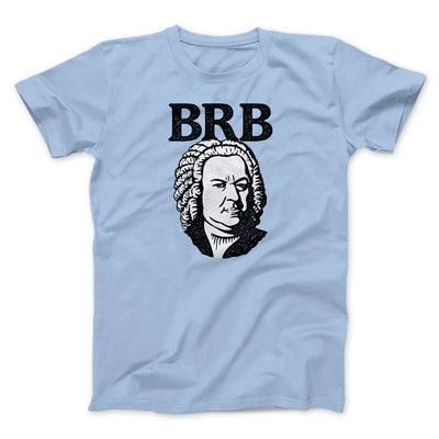 Bach - Brb Men/Unisex T-Shirt Light Blue | Funny Shirt from Famous In Real Life