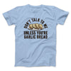 Don’t Talk To Me Unless You’re Garlic Bread Funny Men/Unisex T-Shirt Light Blue | Funny Shirt from Famous In Real Life