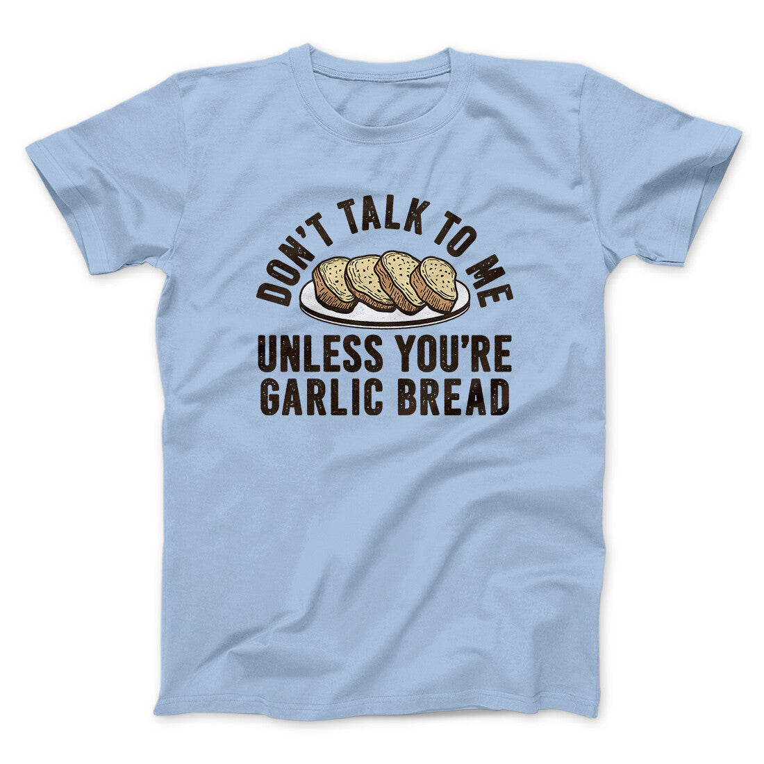 Don’t Talk To Me Unless You’re Garlic Bread Funny Men/Unisex T-Shirt | Funny Shirt from Famous In Real Life