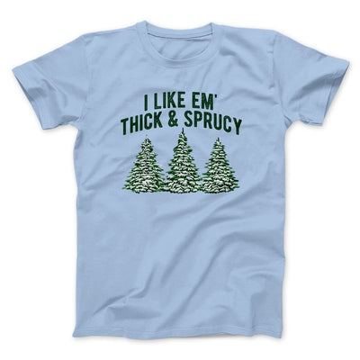 I Like Em Thick And Sprucy Men/Unisex T-Shirt Light Blue | Funny Shirt from Famous In Real Life