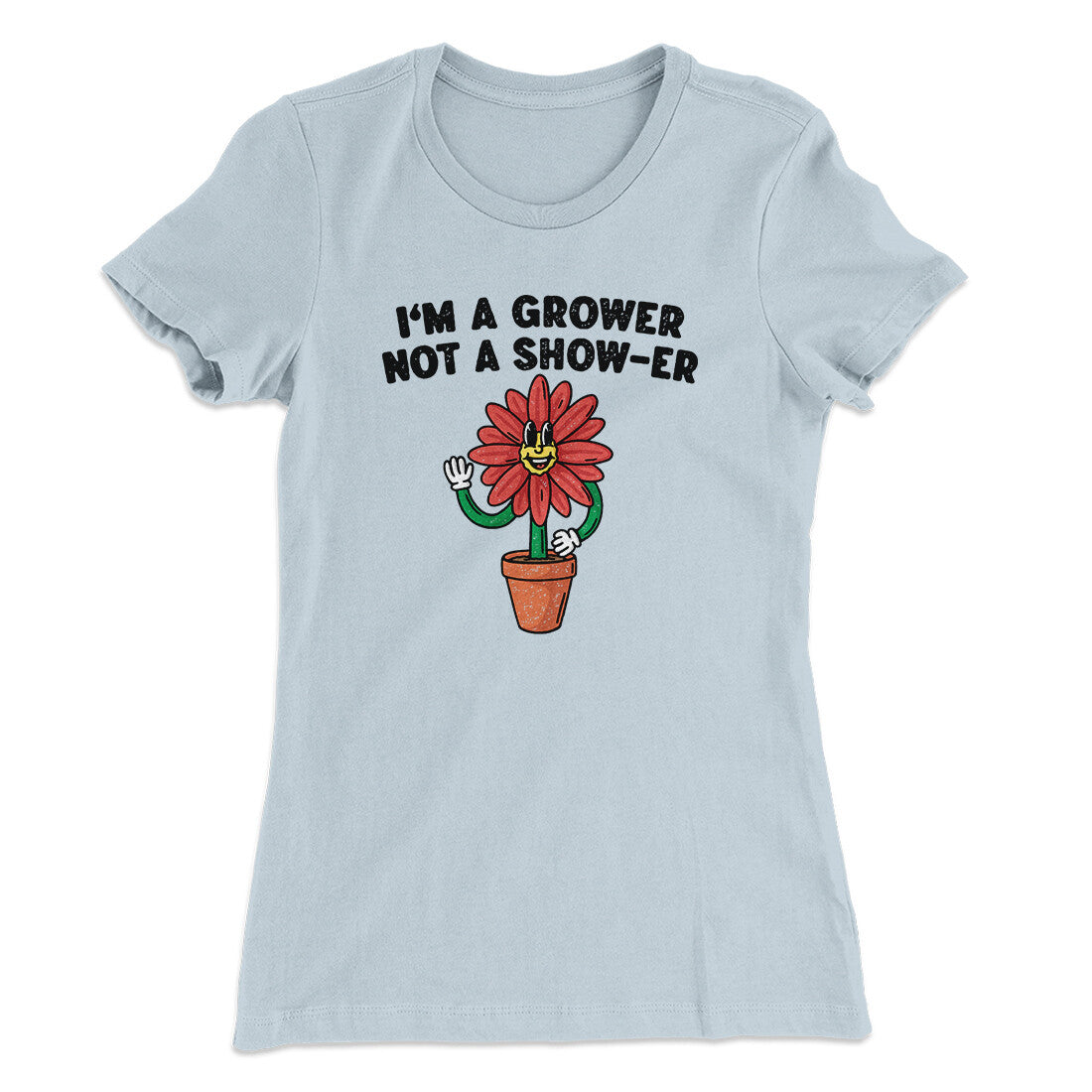 I’m A Grower Not A Show-Er Women's T-Shirt | Funny Shirt from Famous In Real Life