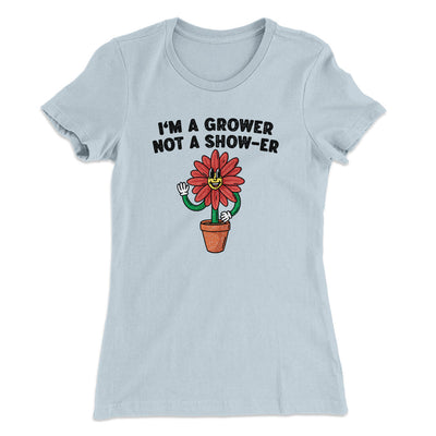 I’m A Grower Not A Show-Er Women's T-Shirt Light Blue | Funny Shirt from Famous In Real Life