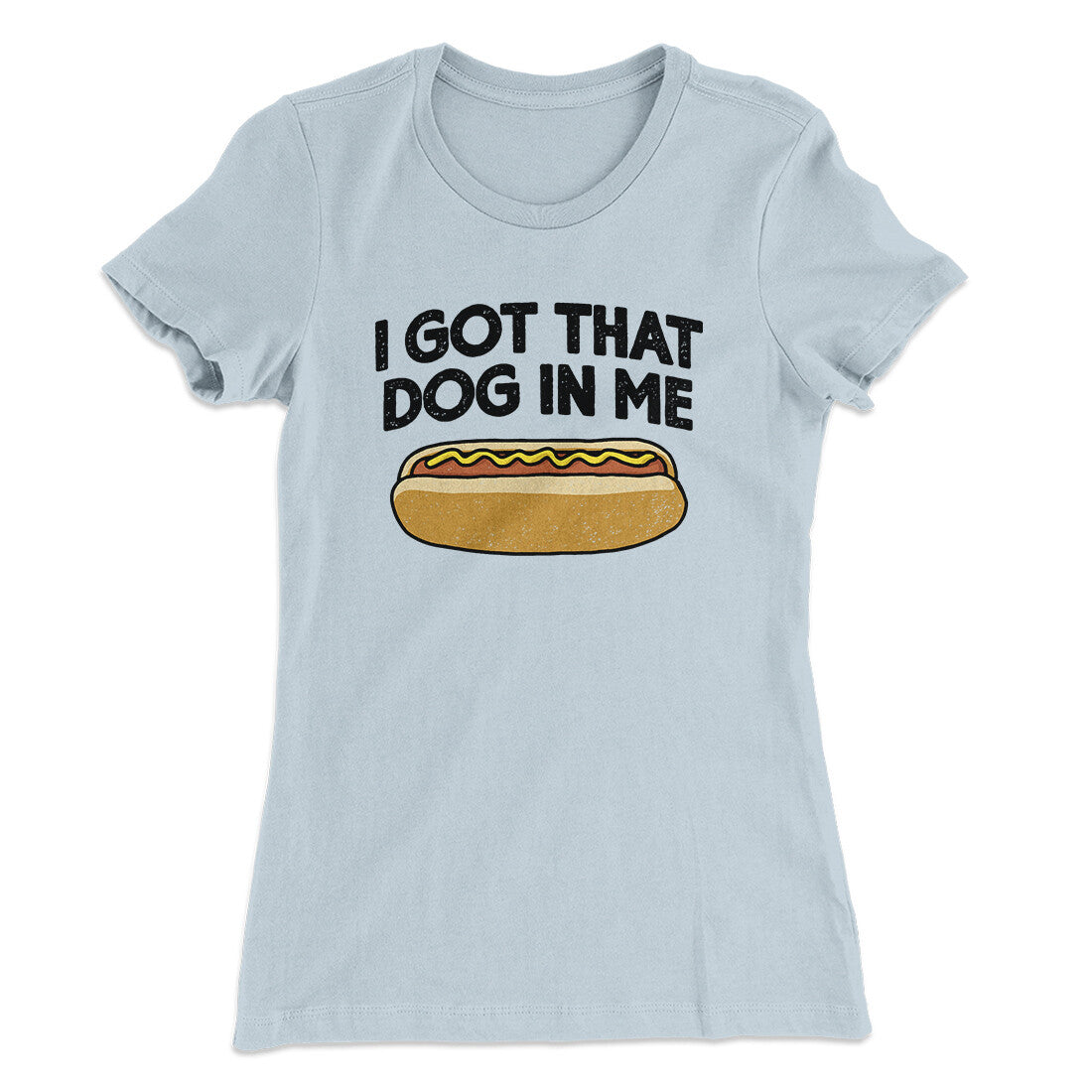 I Got That Dog In Me Women's T-Shirt Light Blue | Funny Shirt from Famous In Real Life