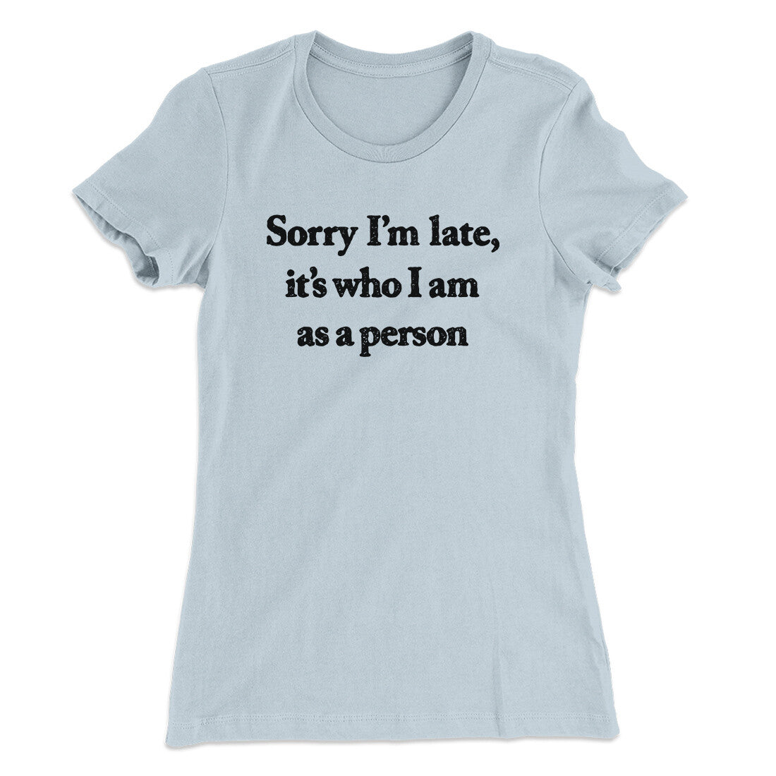 Sorry Im Late Its Who I Am As A Person Women's T-Shirt Light Blue | Funny Shirt from Famous In Real Life