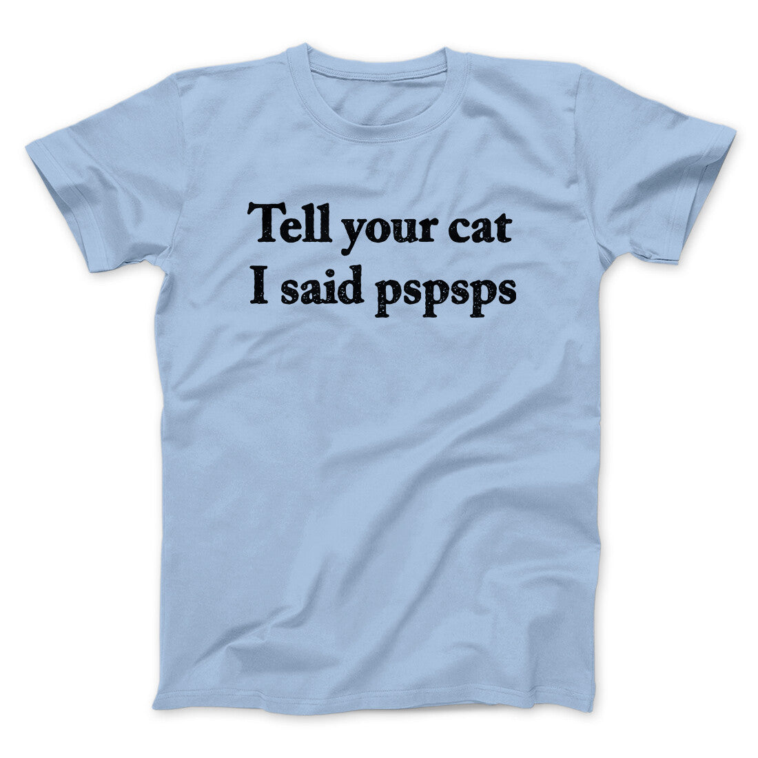 Tell Your Cat I Said Pspsp Men/Unisex T-Shirt | Funny Shirt from Famous In Real Life