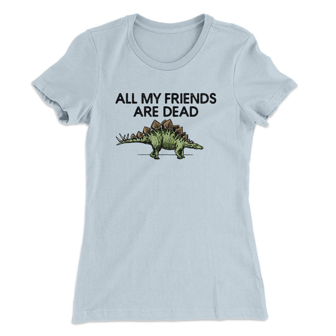 All My Friends Are Dead Women's T-Shirt | Funny Shirt from Famous In Real Life