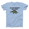 All My Friends Are Dead Men/Unisex T-Shirt Light Blue | Funny Shirt from Famous In Real Life
