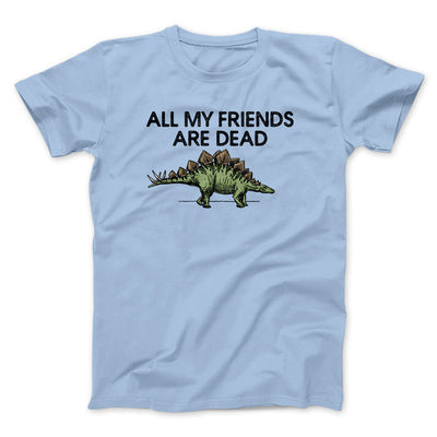 All My Friends Are Dead Men/Unisex T-Shirt Light Blue | Funny Shirt from Famous In Real Life