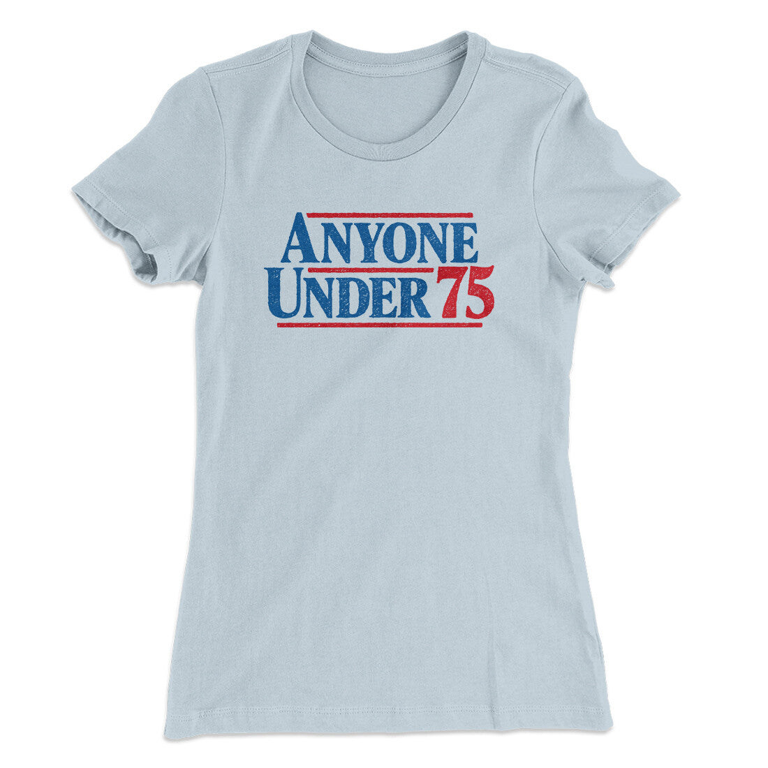 Anyone Under 75 Women's T-Shirt | Funny Shirt from Famous In Real Life