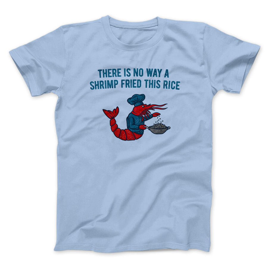 There Is No Way A Shrimp Fried This Rice Men/Unisex T-Shirt Light Blue | Funny Shirt from Famous In Real Life