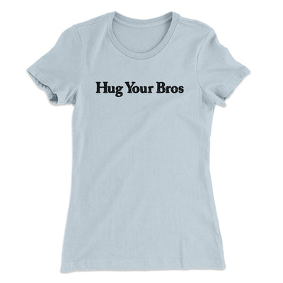 Hug Your Bros Women's T-Shirt Light Blue | Funny Shirt from Famous In Real Life