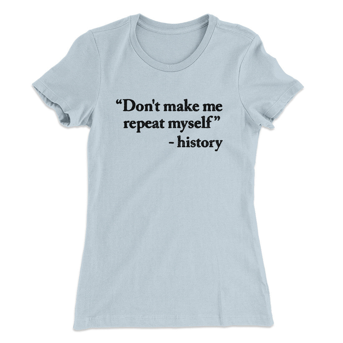 Don't Make History Repeat Itself Women's T-Shirt Light Blue | Funny Shirt from Famous In Real Life