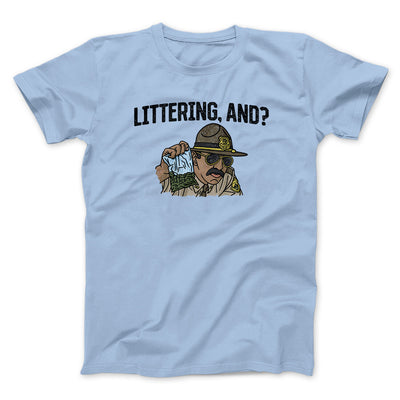 Littering, And? Men/Unisex T-Shirt | Funny Shirt from Famous In Real Life
