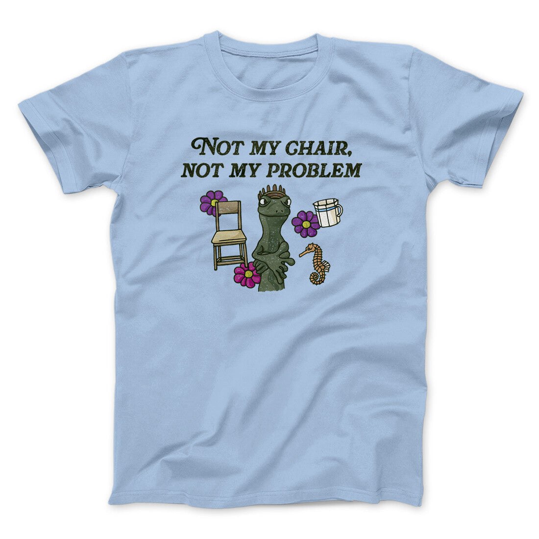 Not My Chair Not My Problem Men/Unisex T-Shirt | Funny Shirt from Famous In Real Life