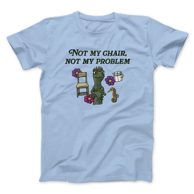 Not My Chair Not My Problem Men/Unisex T-Shirt Light Blue | Funny Shirt from Famous In Real Life