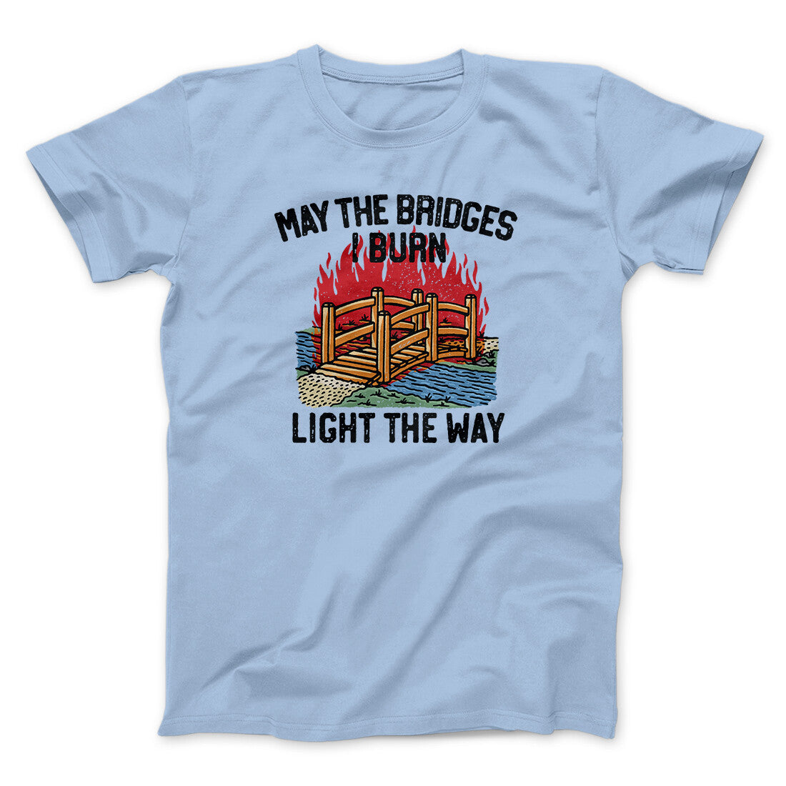 May The Bridges I Burn Light The Way Men/Unisex T-Shirt | Funny Shirt from Famous In Real Life