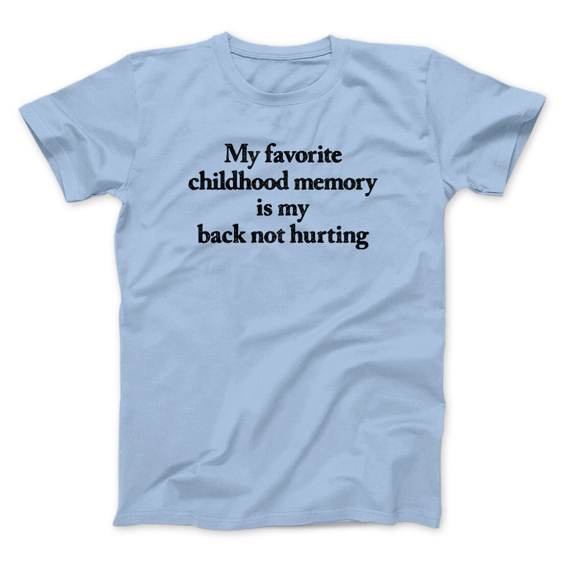 My Favorite Childhood Memory Is My Back Not Hurting Men/Unisex T-Shirt | Funny Shirt from Famous In Real Life