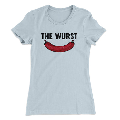 The Wurst Women's T-Shirt Light Blue | Funny Shirt from Famous In Real Life